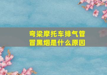 弯梁摩托车排气管冒黑烟是什么原因