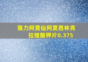 强力阿莫仙阿莫西林克拉维酸钾片0.375