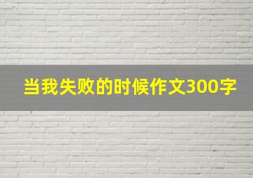 当我失败的时候作文300字