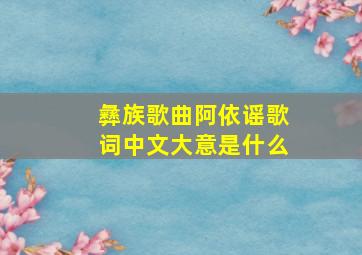 彝族歌曲阿依谣歌词中文大意是什么