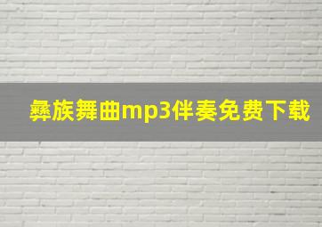 彝族舞曲mp3伴奏免费下载