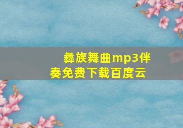 彝族舞曲mp3伴奏免费下载百度云