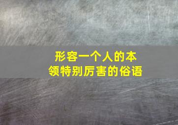 形容一个人的本领特别厉害的俗语