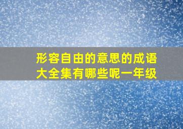 形容自由的意思的成语大全集有哪些呢一年级