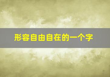 形容自由自在的一个字