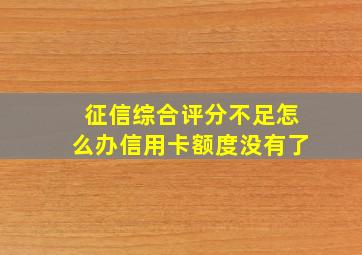 征信综合评分不足怎么办信用卡额度没有了