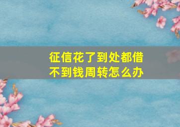 征信花了到处都借不到钱周转怎么办