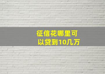 征信花哪里可以贷到10几万