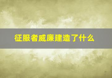 征服者威廉建造了什么