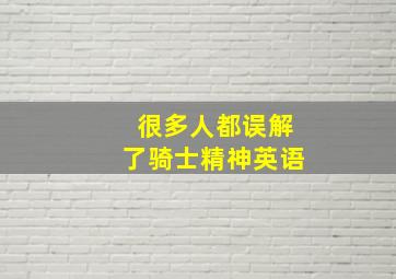 很多人都误解了骑士精神英语