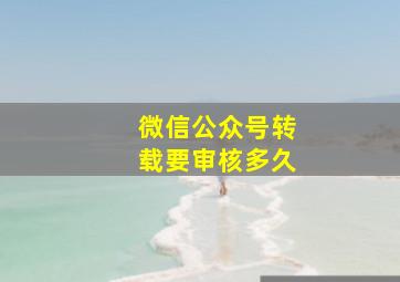 微信公众号转载要审核多久