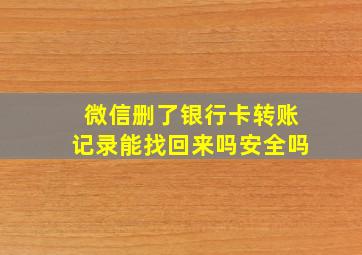 微信删了银行卡转账记录能找回来吗安全吗