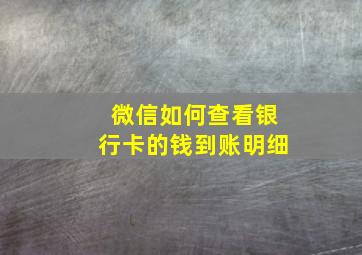 微信如何查看银行卡的钱到账明细