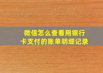 微信怎么查看用银行卡支付的账单明细记录