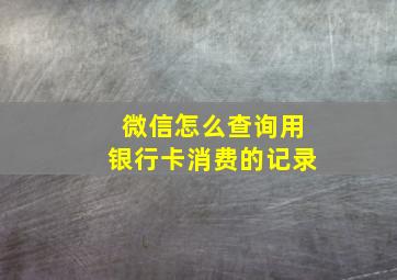 微信怎么查询用银行卡消费的记录