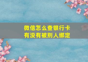 微信怎么查银行卡有没有被别人绑定