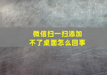 微信扫一扫添加不了桌面怎么回事