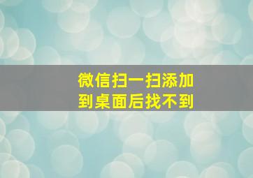 微信扫一扫添加到桌面后找不到