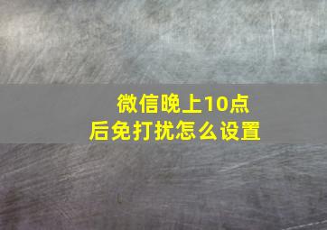 微信晚上10点后免打扰怎么设置