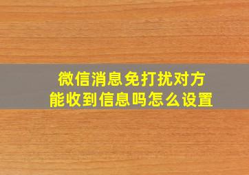 微信消息免打扰对方能收到信息吗怎么设置