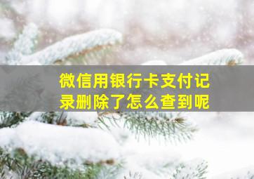 微信用银行卡支付记录删除了怎么查到呢