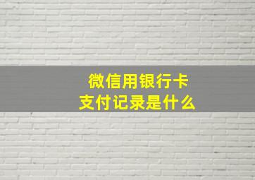 微信用银行卡支付记录是什么