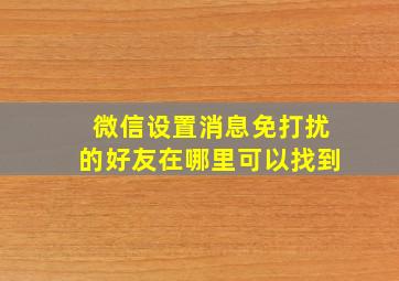 微信设置消息免打扰的好友在哪里可以找到