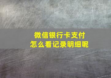 微信银行卡支付怎么看记录明细呢