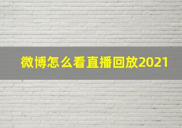 微博怎么看直播回放2021