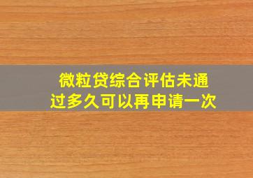 微粒贷综合评估未通过多久可以再申请一次