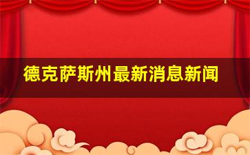 德克萨斯州最新消息新闻