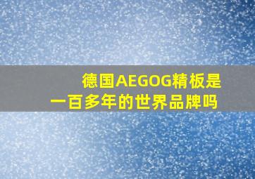 德国AEGOG精板是一百多年的世界品牌吗