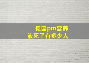 德国pm营养液死了有多少人