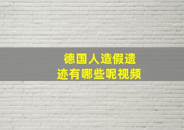 德国人造假遗迹有哪些呢视频