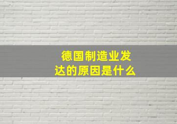 德国制造业发达的原因是什么