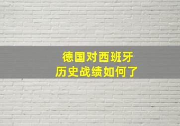 德国对西班牙历史战绩如何了