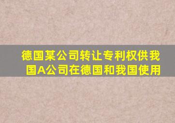 德国某公司转让专利权供我国A公司在德国和我国使用