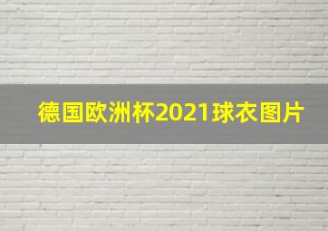 德国欧洲杯2021球衣图片