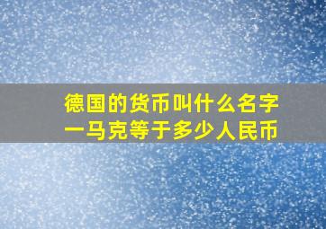 德国的货币叫什么名字一马克等于多少人民币