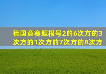 德国竞赛题根号2的6次方的3次方的1次方的7次方的8次方