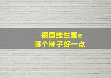 德国维生素e哪个牌子好一点