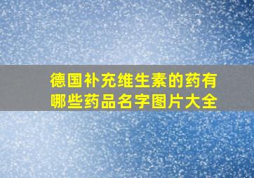 德国补充维生素的药有哪些药品名字图片大全