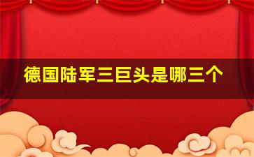 德国陆军三巨头是哪三个