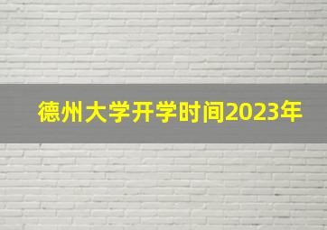 德州大学开学时间2023年