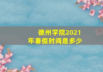 德州学院2021年暑假时间是多少