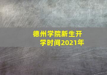 德州学院新生开学时间2021年