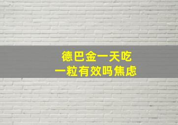 德巴金一天吃一粒有效吗焦虑