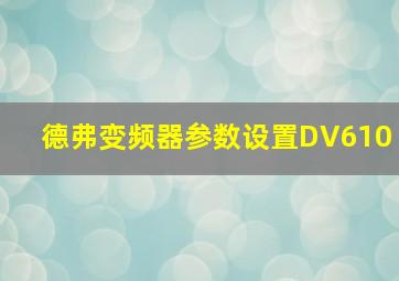 德弗变频器参数设置DV610