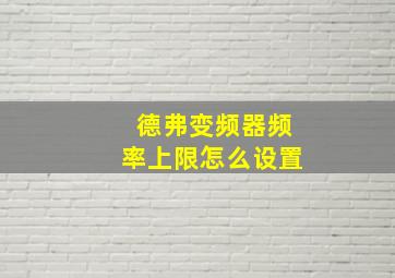 德弗变频器频率上限怎么设置