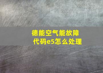 德能空气能故障代码e5怎么处理